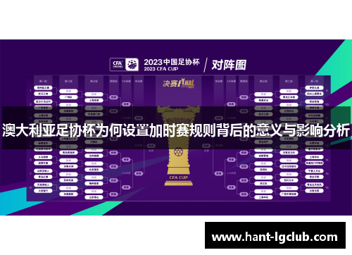 澳大利亚足协杯为何设置加时赛规则背后的意义与影响分析