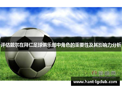 评估戴尔在拜仁足球俱乐部中角色的重要性及其影响力分析