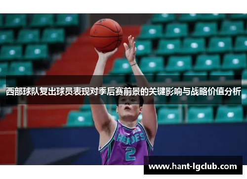 西部球队复出球员表现对季后赛前景的关键影响与战略价值分析