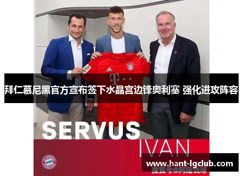 拜仁慕尼黑官方宣布签下水晶宫边锋奥利塞 强化进攻阵容